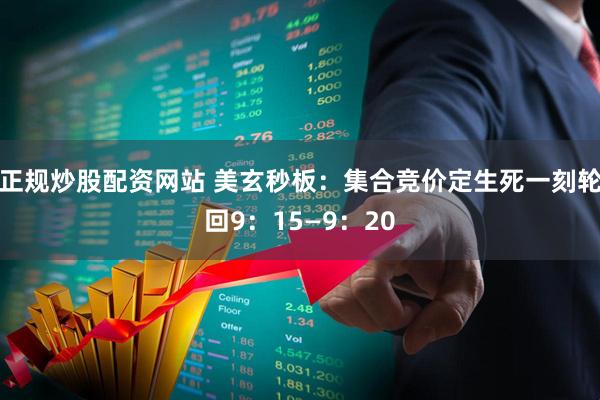 正规炒股配资网站 美玄秒板：集合竞价定生死一刻轮回9：15—9：20