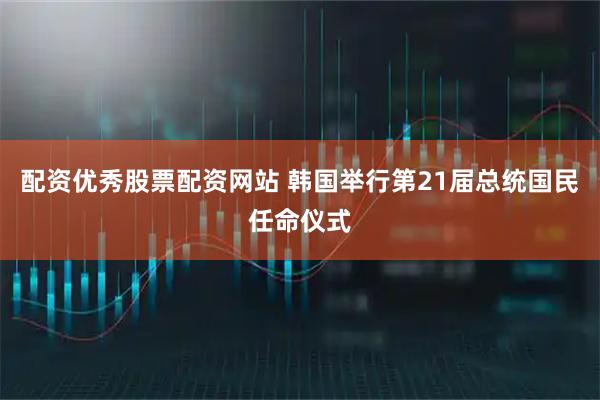 配资优秀股票配资网站 韩国举行第21届总统国民任命仪式